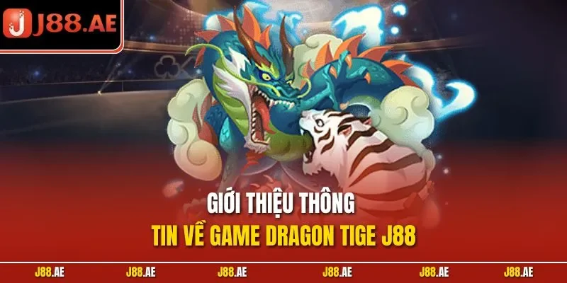 Giới thiệu thông tin về game Dragon Tige J88